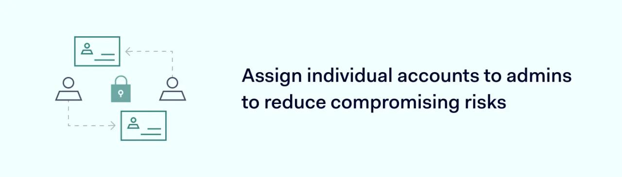 Assign individual accounts to admins to reduce compromising risks